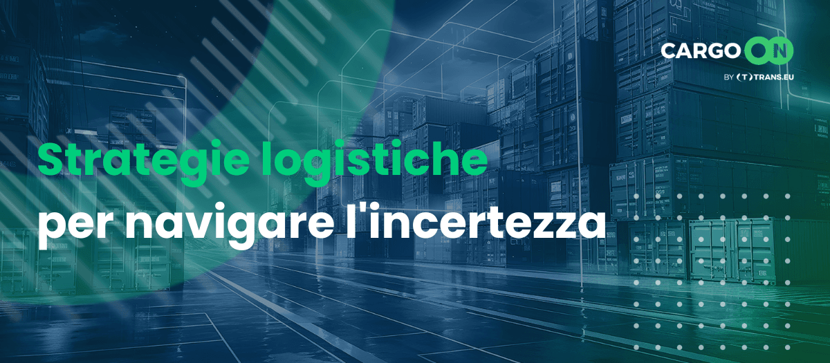 Navigare l’incertezza: le strategie che i leader della logistica devono adottare oggi