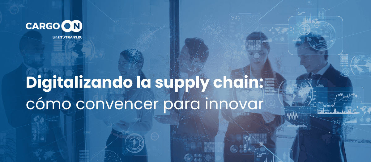 Digitalizando la cadena de suministro: cómo convencer a tu compañía para innovar